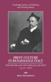 Print Culture in Renaissance Italy: The Editor and the Vernacular Text, 14701600 (Cambridge Studies in Publishing and Printing History)