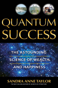 Quantum Success: The Astounding Science of Wealth and Happiness by Taylor, Sandra Anne - 2006