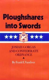 Ploughshares into Swords: Josiah Gorgas and Confederate Ordnance (Williams-Ford