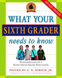 What Your Sixth Grader Needs To Know: Fundamentals Of A Good Sixth-Grade Education, Revised Edition (Core Knowledge Series) - 