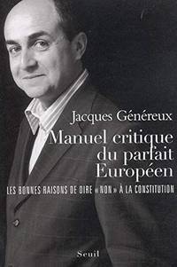 Manuel critique du parfait Européen : Les bonnes raisons de dire « Non » à la Constitution