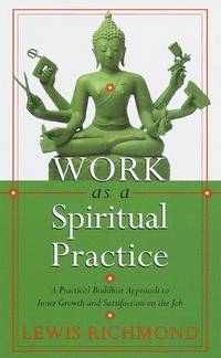 Work As a Spiritual Practice: A Practical Buddhist Approach to Inner Growth and Satisfaction on the Job