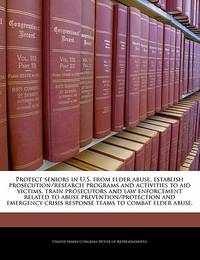 Protect Seniors in U.S. from Elder Abuse, Establish Prosecution/Research Programs and Activities...