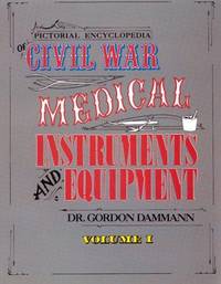 Pictorial Encyclopedia Of Civil War Medical Instruments  Equipment Vol1