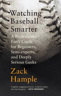 Watching Baseball Smarter: A Professional Fan's Guide for Beginners, Semi-experts, and Deeply Serious Geeks [Paperback] Hample, Zack