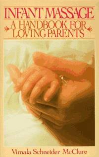 Infant Massage: A Handbook For Loving Parents by Vimala Schneider Mcclure