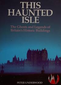 This haunted isle: The ghosts and legends of Britain&#039;s historic buildings by Peter Underwood - 1984