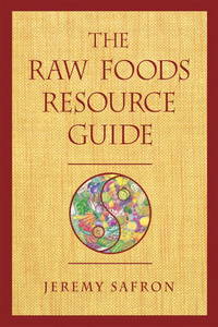 The Raw Foods Resource Guide by Jeremy Safron - 2005-06-01