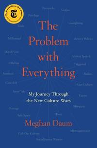 The Problem with Everything: My Journey Through the New Culture Wars by Meghan Daum - October 2019