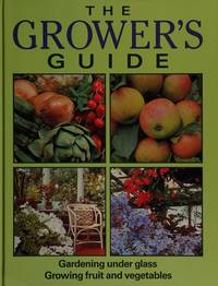 'THE GROWER'S GUIDE-GARDENING UNDER GLASS, GROWING FRUIT AND VEGETABLES'