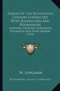 Tokens Of The Eighteenth Century Connected With Booksellers And Bookmakers: Authors, Printers, Publishers, Engravers And Paper Makers (1916) by W. Longman - Paperback - 2010-09-10 - from Ergodebooks (SKU: SONG1164155334)