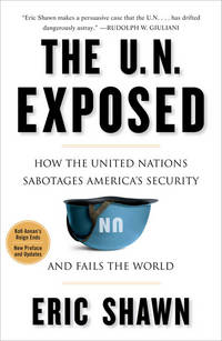 The U.N. Exposed: How the United Nations Sabotages America&#039;s Security and Fails the World by Eric Shawn