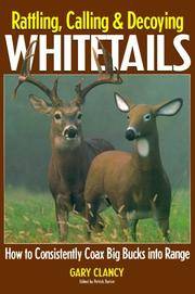 Rattling, Calling and Decoying Whitetails How to Consistently Coax Big Bucks Into Range