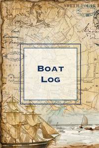 Boat Log: Record Trip Information, Captains Expenses & Maintenance Diary, Vessel Info Journal,...