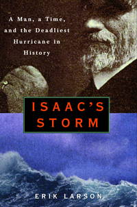 Isaac&#039;s Storm : A Man, a Time, and the Deadliest Hurricane in History by Larson, Erik - 1999