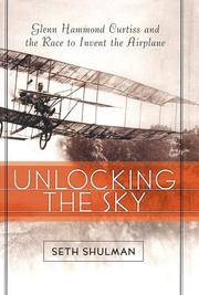 Unlocking the Sky: Glen Hammond Curtiss and the Race to Invent the Airplane