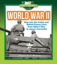 World War II: Step into the Action and behind Enemy Lines from Hitler's Rise to Japan's Surrender...