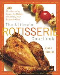 The Ultimate Rotisserie Cookbook: 300 Mouthwatering Recipes for Making the Most of Your...