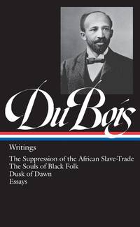 W.E.B. Du Bois : Writings The Suppression of the African Slave-Trade / The Souls of Black Folk /...