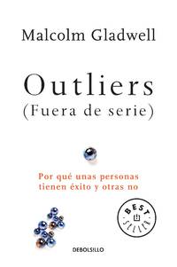 Outliers (Fuera de serie)/Outliers: The Story of Success: Por que unas personas tienen exito y otras no (Spanish Edition) de Gladwell, Malcolm