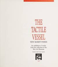 The Tactile Vessel: New Basket Forms by Larsen, Jack Lenor - 1/1/1989