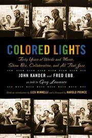 Colored Lights: Forty Years of Words & Music, Show Biz, Collaboration, & All That Jazz....