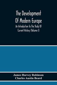 The Development Of Modern Europe; An Introduction To The Study Of Current