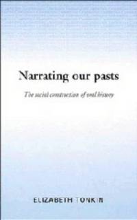 Narrating Our Pasts The Social Construction of Oral History
