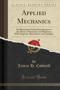 Applied Mechanics: An Elementary General Introduction to the Theory of Structures and Machines;...