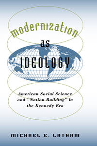 Modernization As Ideology : American Social Science and Nation Building in the Kennedy Era
