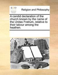 A candid declaration of the church known by the name of the Unitas Fratrum, relative to their labour among the heathen by See Notes Multiple Contributors - Paperback - 2010-06-24 - from Ergodebooks (SKU: SONG117110233X)