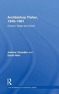 Archbishop Fisher, 1945–1961: Church, State and World (The Archbishops of Canterbury Series)