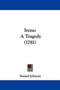 Irene: A Tragedy (1781) by Samuel Johnson - Paperback - 2009-07-17 - from Ergodebooks (SKU: SONG1104773333)