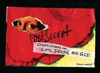 PostSecret: Confessions on Life, Death, and God: Extraordinary Confessions from Ordinary Lives...