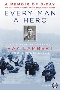 Every Man a Hero : A Memoir of d-Day, the First Wave at Omaha Beach, and a World at War