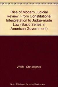 The Rise of Modern Judicial Review : From Constitutional Interpretation to Judge-Made Law