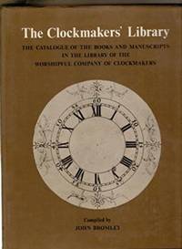 The Clockmakers' LIbrary; the Catalogue of the Books and Manuscripts in the Library of the Worshipful Company of Clockmakers