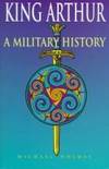 King Arthur: A Military History by Michael Holmes - 1997-03