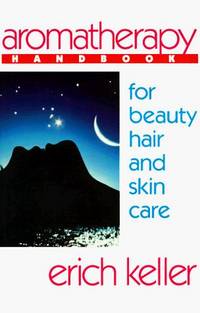 Aromatherapy Handbook for Beauty, Hair and Skin Care by Erich Keller - Paperback - First Edition - 1991 - from Riverwood's Books (SKU: 12202)