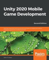 Unity 2020 Mobile Game Development - Second Edition: Discover practical techniques and examples...