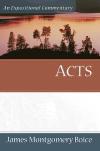 Acts: An Expositional Commentary by James Montgomery Boice - 2006-05-01