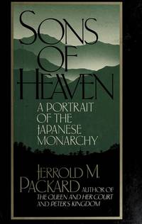 SONS OF HEAVEN: A Portrait of the Japanese Monarchy by Packard, Jerrold M