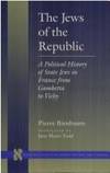 The Jews of the Republic : A Political History of State Jews in France from Gambetta to Vichy