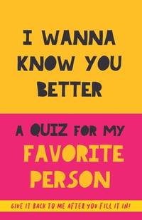 I Wanna Know You Better. A Quiz for my favorite person: 75 Questions to really get to know your...