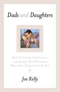 Dads and Daughters: How to Inspire, Understand, and Support Your Daughter by Kelly, Joe - 2002-05-14