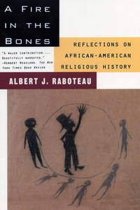 A Fire in the Bones: Reflections on African-American Religious History by Albert J. Raboteau