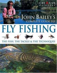 John Bailey's Complete Guide To Fly Fishing