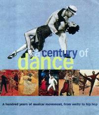 A Century of Dance : A Hundred Years of Musical Movement, from Waltz to Hip Hop