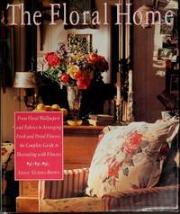 Floral Home, The:: From Floral Wallpapers and Fabrics to Arranging Fresh and Dried Flowers