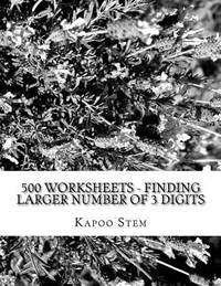 500 Worksheets - Finding Larger Number of 3 Digits: Math Practice Workbook (500 Days Math Greater...